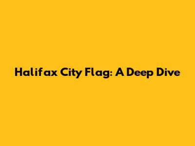Halifax City Flag: A Deep Dive