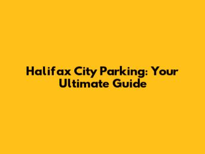 Halifax City Parking: Your Ultimate Guide