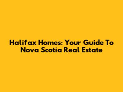 Halifax Homes: Your Guide To Nova Scotia Real Estate