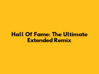 Hall Of Fame: The Ultimate Extended Remix