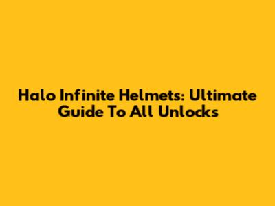 Halo Infinite Helmets: Ultimate Guide To All Unlocks