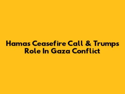 Hamas Ceasefire Call & Trump's Role In Gaza Conflict