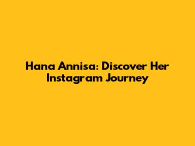 Hana Annisa: Discover Her Instagram Journey