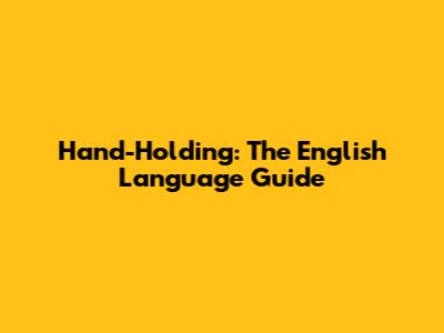 Hand-Holding: The English Language Guide