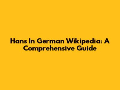 Hans In German Wikipedia: A Comprehensive Guide