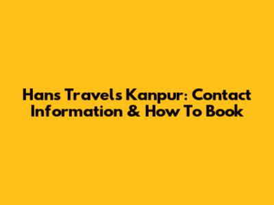 Hans Travels Kanpur: Contact Information & How To Book
