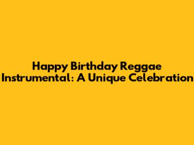 Happy Birthday Reggae Instrumental: A Unique Celebration
