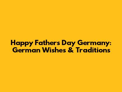 Happy Father's Day Germany: German Wishes & Traditions