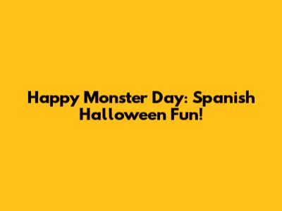 Happy Monster Day: Spanish Halloween Fun!