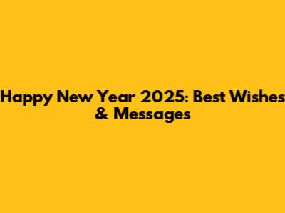 Happy New Year 2025: Best Wishes & Messages
