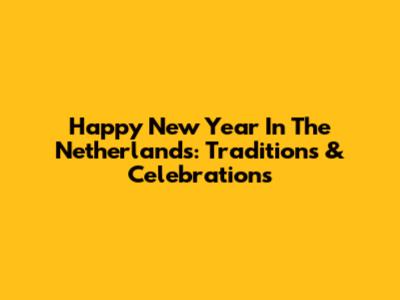 Happy New Year In The Netherlands: Traditions & Celebrations