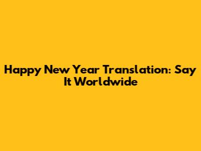 Happy New Year Translation: Say It Worldwide