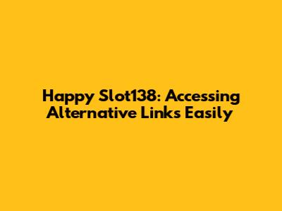 Happy Slot138: Accessing Alternative Links Easily