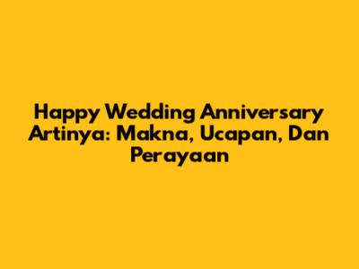 Happy Wedding Anniversary Artinya: Makna, Ucapan, Dan Perayaan