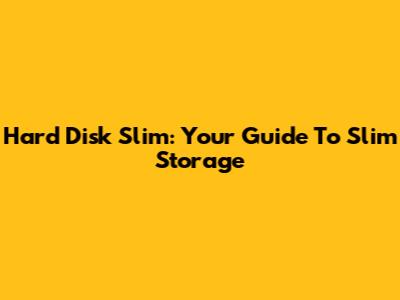 Hard Disk Slim: Your Guide To Slim Storage