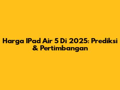 Harga IPad Air 5 Di 2025: Prediksi & Pertimbangan