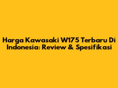 Harga Kawasaki W175 Terbaru Di Indonesia: Review & Spesifikasi