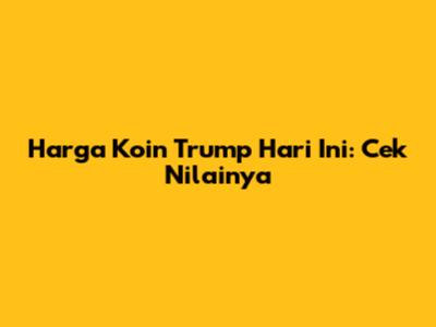 Harga Koin Trump Hari Ini: Cek Nilainya