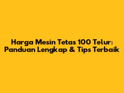 Harga Mesin Tetas 100 Telur: Panduan Lengkap & Tips Terbaik
