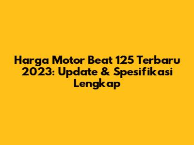 Harga Motor Beat 125 Terbaru 2023: Update & Spesifikasi Lengkap