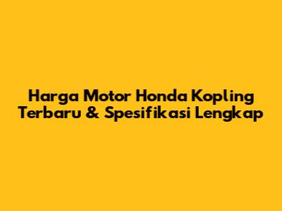 Harga Motor Honda Kopling Terbaru & Spesifikasi Lengkap