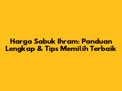 Harga Sabuk Ihram: Panduan Lengkap & Tips Memilih Terbaik