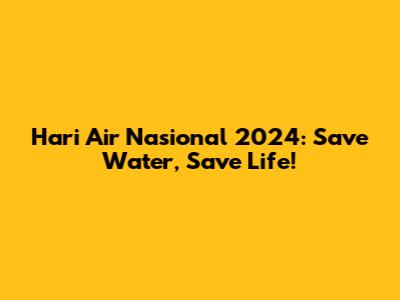 Hari Air Nasional 2024: Save Water, Save Life!