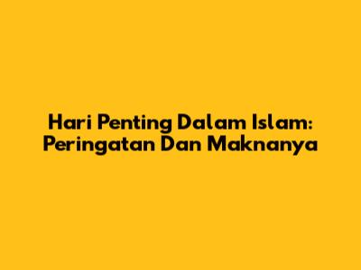 Hari Penting Dalam Islam: Peringatan Dan Maknanya