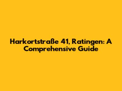 Harkortstraße 41, Ratingen: A Comprehensive Guide
