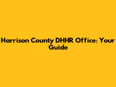 Harrison County DHHR Office: Your Guide