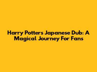 Harry Potter's Japanese Dub: A Magical Journey For Fans