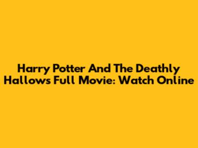 Harry Potter And The Deathly Hallows Full Movie: Watch Online