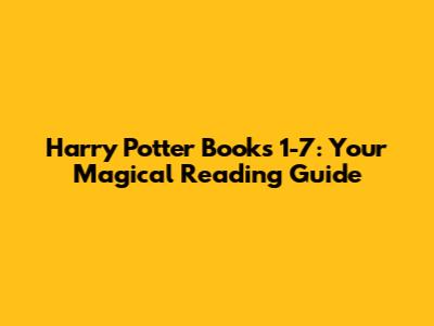 Harry Potter Books 1-7: Your Magical Reading Guide
