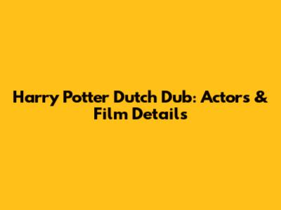 Harry Potter Dutch Dub: Actors & Film Details