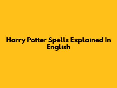 Harry Potter Spells Explained In English