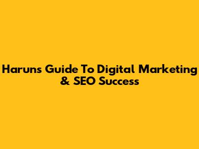 Harun's Guide To Digital Marketing & SEO Success