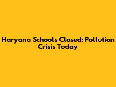 Haryana Schools Closed: Pollution Crisis Today