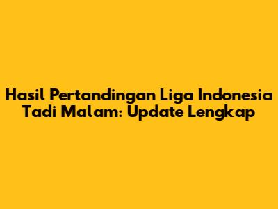 Hasil Pertandingan Liga Indonesia Tadi Malam: Update Lengkap