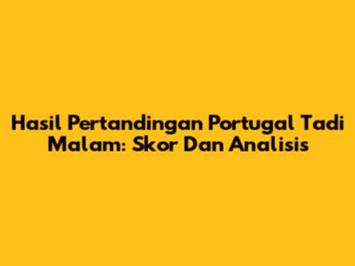 Hasil Pertandingan Portugal Tadi Malam: Skor Dan Analisis