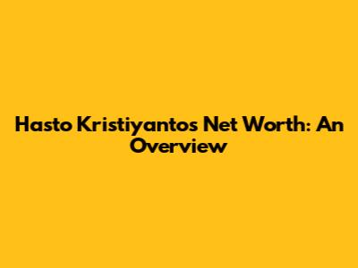 Hasto Kristiyanto's Net Worth: An Overview