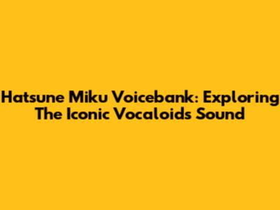 Hatsune Miku Voicebank: Exploring The Iconic Vocaloid's Sound
