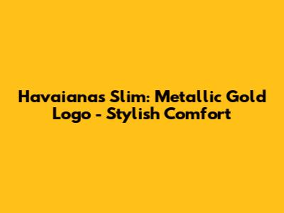 Havaianas Slim: Metallic Gold Logo - Stylish Comfort