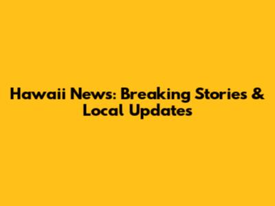 Hawaii News: Breaking Stories & Local Updates