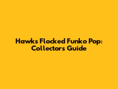 Hawks Flocked Funko Pop: Collectors Guide