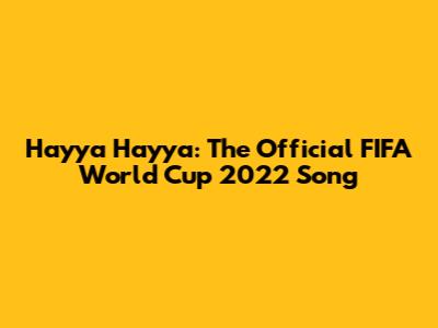 Hayya Hayya: The Official FIFA World Cup 2022 Song