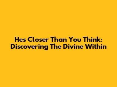 He's Closer Than You Think: Discovering The Divine Within