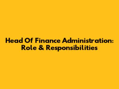 Head Of Finance Administration: Role & Responsibilities