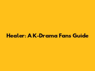 Healer: A K-Drama Fan's Guide