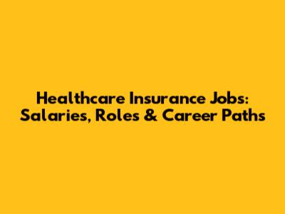 Healthcare Insurance Jobs: Salaries, Roles & Career Paths
