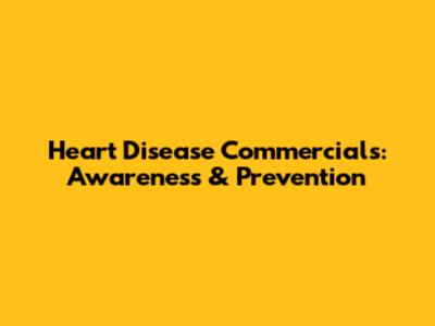 Heart Disease Commercials: Awareness & Prevention